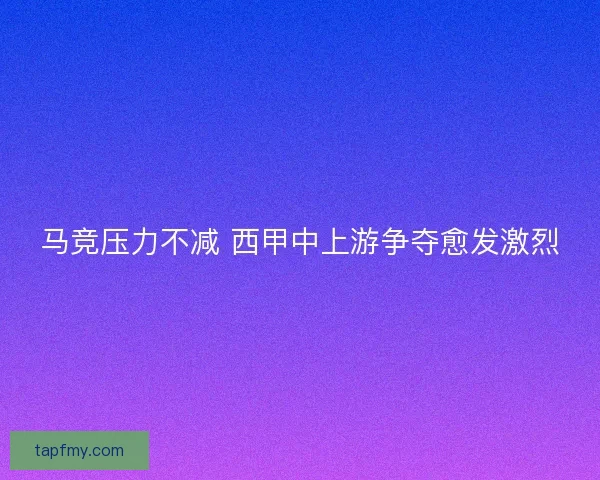 马竞压力不减 西甲中上游争夺愈发激烈