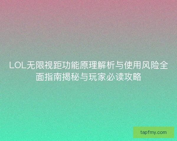 LOL无限视距功能原理解析与使用风险全面指南揭秘与玩家必读攻略 LOL无限视距功能原理解析与使用风险全面指南揭秘与玩家必读攻略