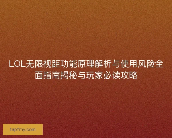 LOL无限视距功能原理解析与使用风险全面指南揭秘与玩家必读攻略